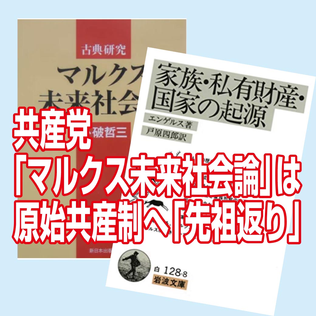 共産党「マルクス未来社会論」は原始共産制へ「先祖返り 共産党「マルクス未来社会論」は原始共産制へ「先祖返り